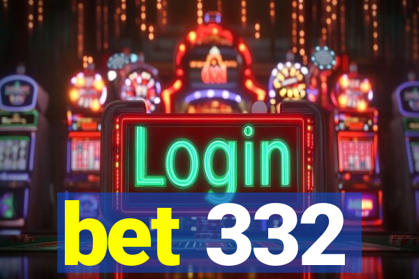 bet 332